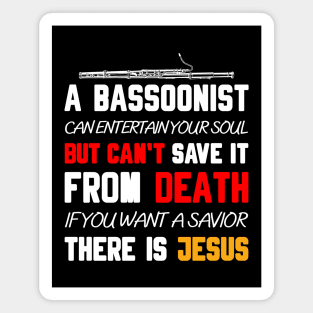 A BASSOONIST CAN ENTERTAIN YOUR SOUL BUT CAN'T SAVE IT FROM DEATH IF YOU WANT A SAVIOR THERE IS JESUS Magnet